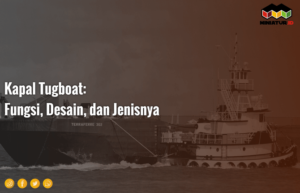 Kapal Tugboat : Fungsi, Desain, dan Jenisnya