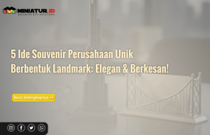 Read more about the article 5 Ide Souvenir Perusahaan Unik Berbentuk Landmark: Elegan & Berkesan!