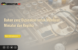 Read more about the article Bahan yang Digunakan untuk Membuat Miniatur dan Replika