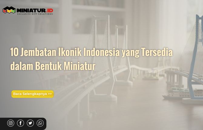 embatan Ikonik Indonesia yang Tersedia dalam Bentuk Miniatur