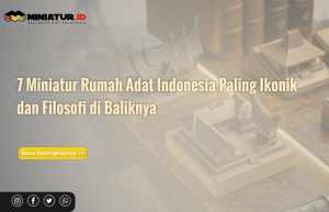 Read more about the article 7 Miniatur Rumah Adat Indonesia Paling Ikonik dan Filosofi di Baliknya