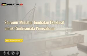 Read more about the article Inspirasi Cinderamata Eksklusif: Mengapa Souvenir Miniatur Jembatan Menjadi Pilihan Tepat untuk Perusahaan?
