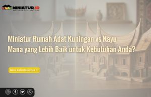 Read more about the article Miniatur Rumah Adat Kuningan vs Kayu: Mana yang Lebih Baik untuk Kebutuhan Anda?