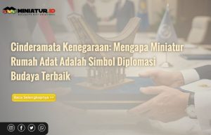 Read more about the article Cinderamata Kenegaraan: Mengapa Miniatur Rumah Adat Adalah Simbol Diplomasi Budaya Terbaik