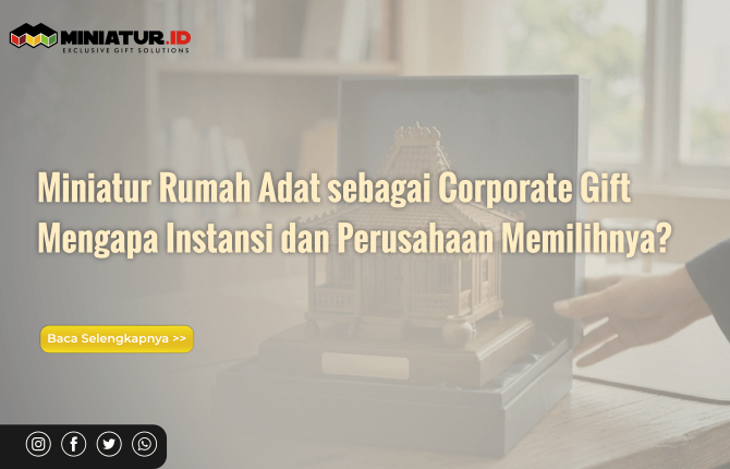 You are currently viewing Miniatur Rumah Adat sebagai Corporate Gift: Mengapa Instansi dan Perusahaan Memilihnya?