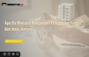 Read more about the article Apa Itu Miniatur Bangunan? Pengertian, Fungsi, dan Jenis-Jenisnya