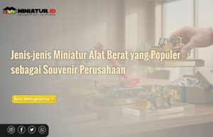 Read more about the article Jenis-jenis Miniatur Alat Berat yang Populer sebagai Souvenir Perusahaan