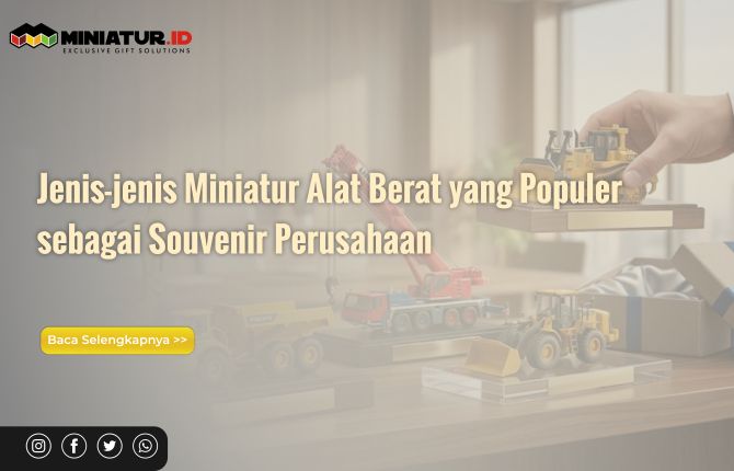 Jenis-jenis Miniatur Alat Berat yang Populer sebagai Souvenir Perusahaan