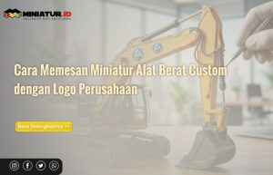 Read more about the article Cara Memesan Miniatur Alat Berat Custom dengan Logo Perusahaan