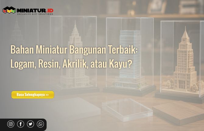 Bahan Miniatur Bangunan Terbaik: Logam, Resin, Akrilik, atau Kayu?
