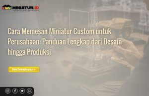 Read more about the article Cara Memesan Miniatur Custom untuk Perusahaan: Panduan Lengkap dari Desain hingga Produksi