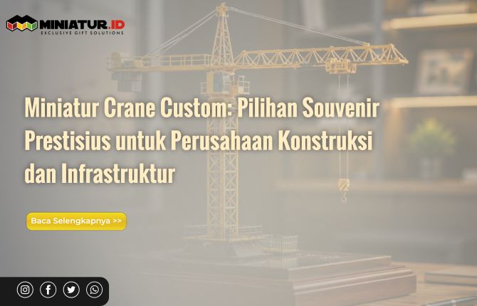 Miniatur Crane Custom: Pilihan Souvenir Prestisius untuk Perusahaan Konstruksi dan Infrastruktur