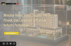 Read more about the article Miniatur Hotel: Solusi Display, Presentasi Proyek, dan Corporate Gift untuk Industri Perhotelan