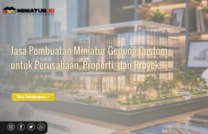 Read more about the article Jasa Pembuatan Miniatur Gedung Custom untuk Perusahaan, Properti, dan Proyek