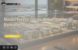 Read more about the article Miniatur Kawasan Industri: Media Presentasi Masterplan, Investasi, dan Display Proyek