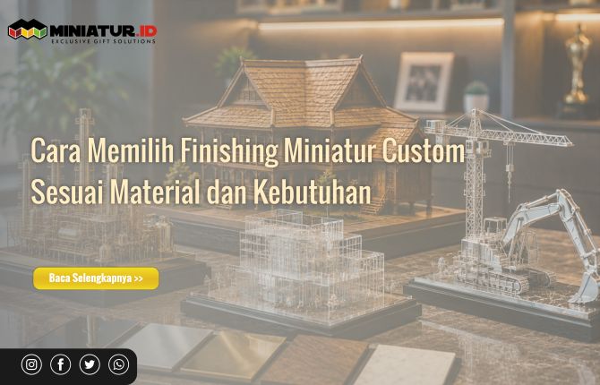 Cara Memilih Finishing Miniatur Custom Sesuai Material dan Kebutuhan