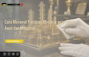 Read more about the article Cara Merawat Finishing Miniatur agar Tetap Awet dan Mengilap