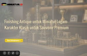 Read more about the article Finishing Antique untuk Miniatur Logam: Karakter Klasik untuk Souvenir Premium