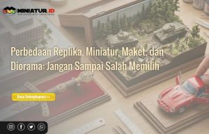 Read more about the article Perbedaan Replika, Miniatur, Maket, dan Diorama: Jangan Sampai Salah Memilih