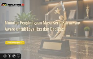 Read more about the article Miniatur Penghargaan Masa Kerja Karyawan: Award untuk Loyalitas dan Dedikasi