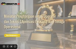 Read more about the article Miniatur Penghargaan untuk Operator dan Teknisi: Apresiasi Eksklusif bagi Tenaga Operasional