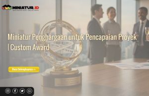 Read more about the article Miniatur Penghargaan untuk Pencapaian Proyek: Apresiasi Eksklusif bagi Tim dan Partner