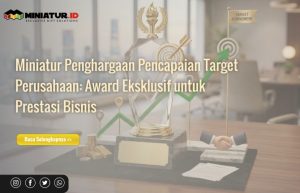 Read more about the article Miniatur Penghargaan Pencapaian Target Perusahaan: Award Eksklusif untuk Prestasi Bisnis