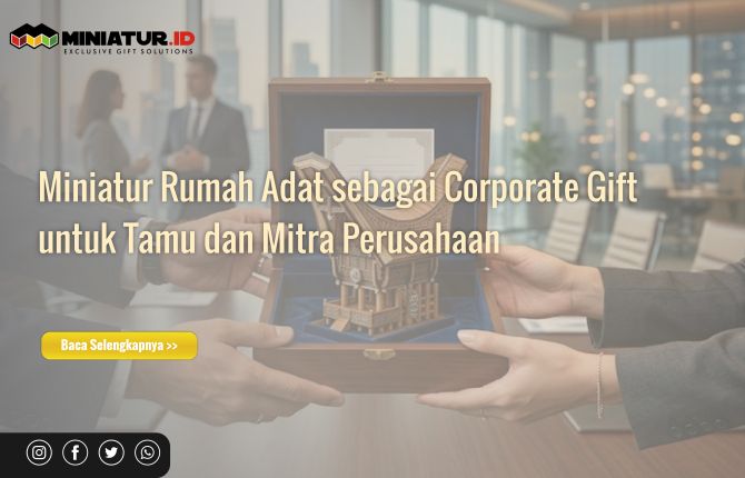 Miniatur Rumah Adat sebagai Corporate Gift untuk Tamu dan Mitra Perusahaan