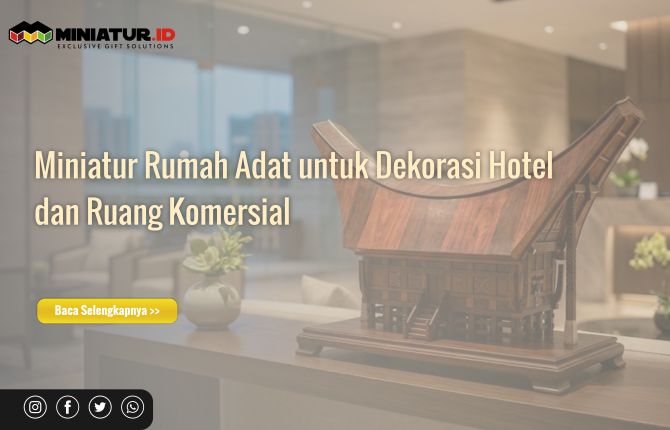 Miniatur Rumah Adat untuk Dekorasi Hotel dan Ruang Komersial